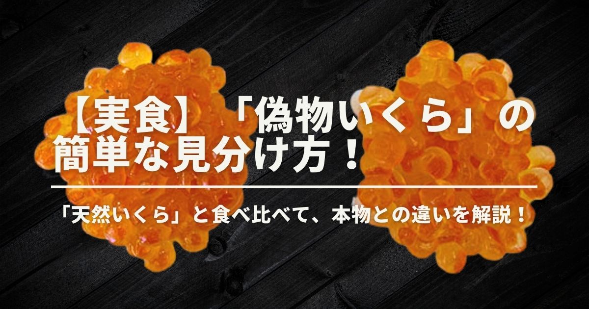 偽物いくら」の簡単な見分け方！「天然いくら」と食べ比べて、本物との