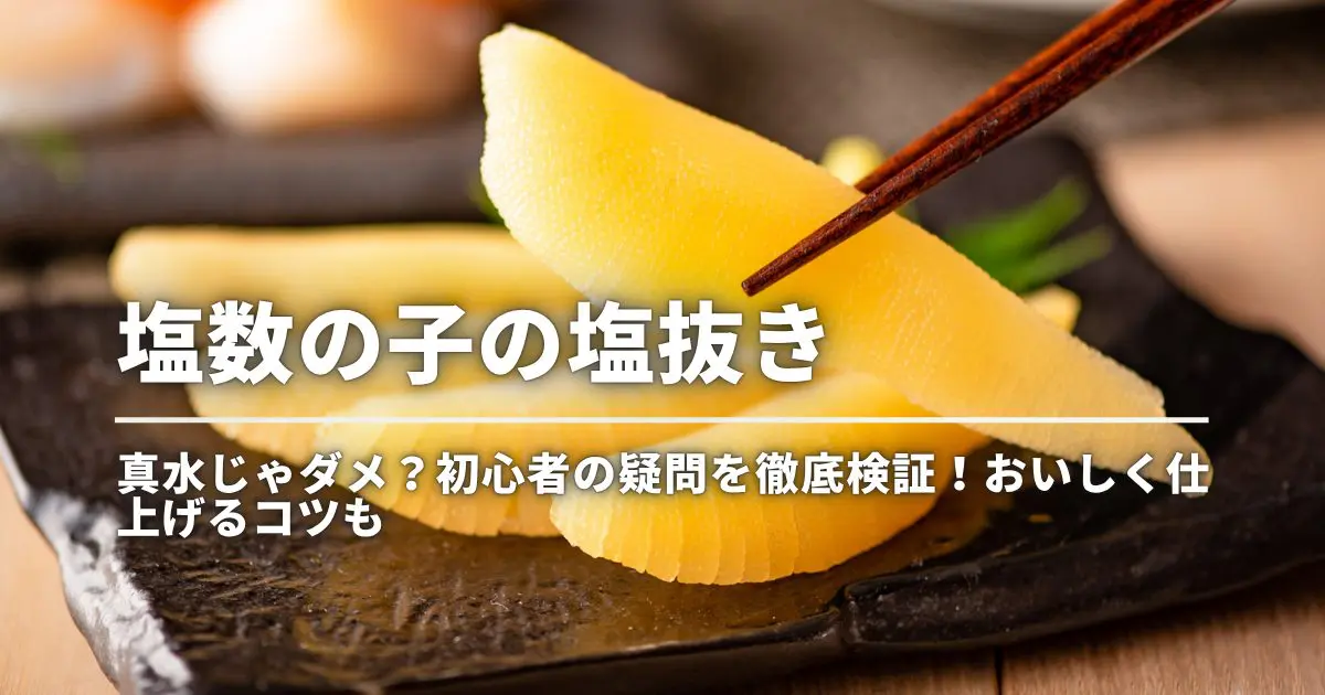 塩数の子の塩抜き｜真水じゃダメ？初心者の疑問を徹底検証！おいしく仕上げるコツも