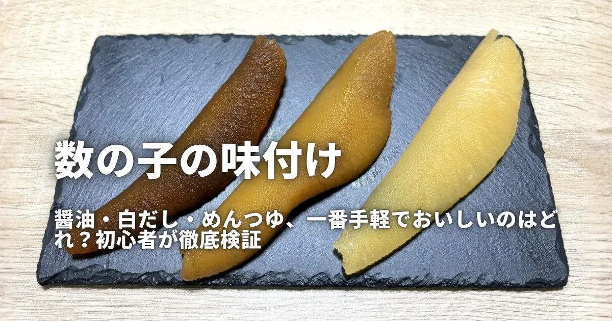 数の子の味付け｜醤油・白だし・めんつゆ、一番手軽でおいしいのはどれ？初心者が徹底検証