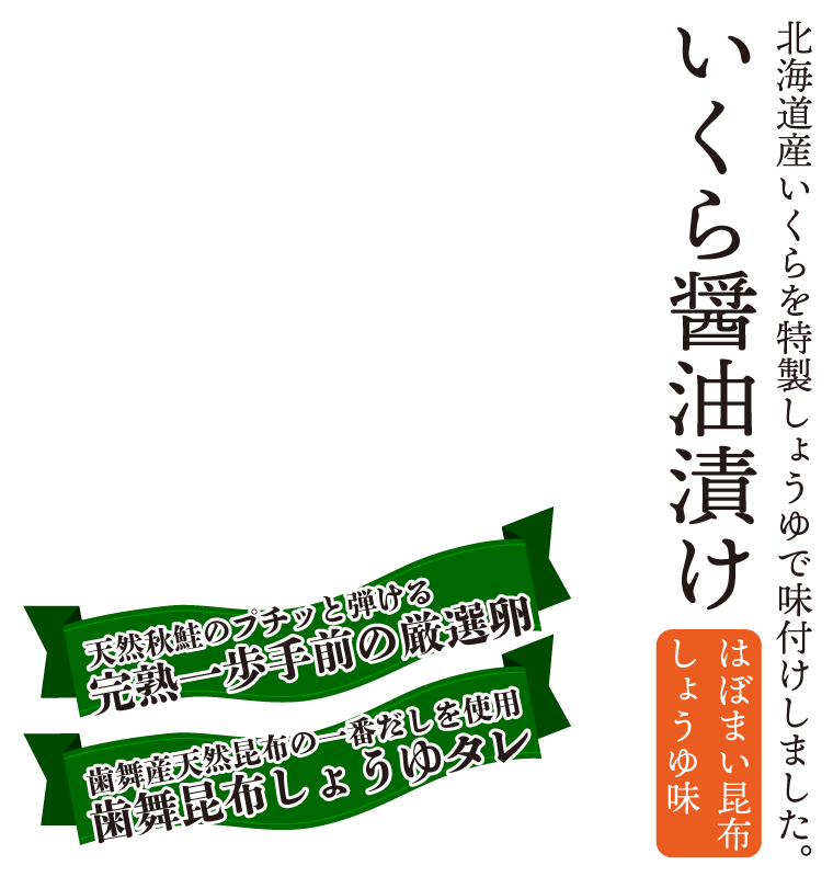 いくら醤油漬 はぼまい昆布しょうゆ味 天然秋鮭のプチッと弾ける完熟一歩手前の厳選卵 歯舞産天然昆布の一番だしを使用 歯舞昆布しょうゆタレ